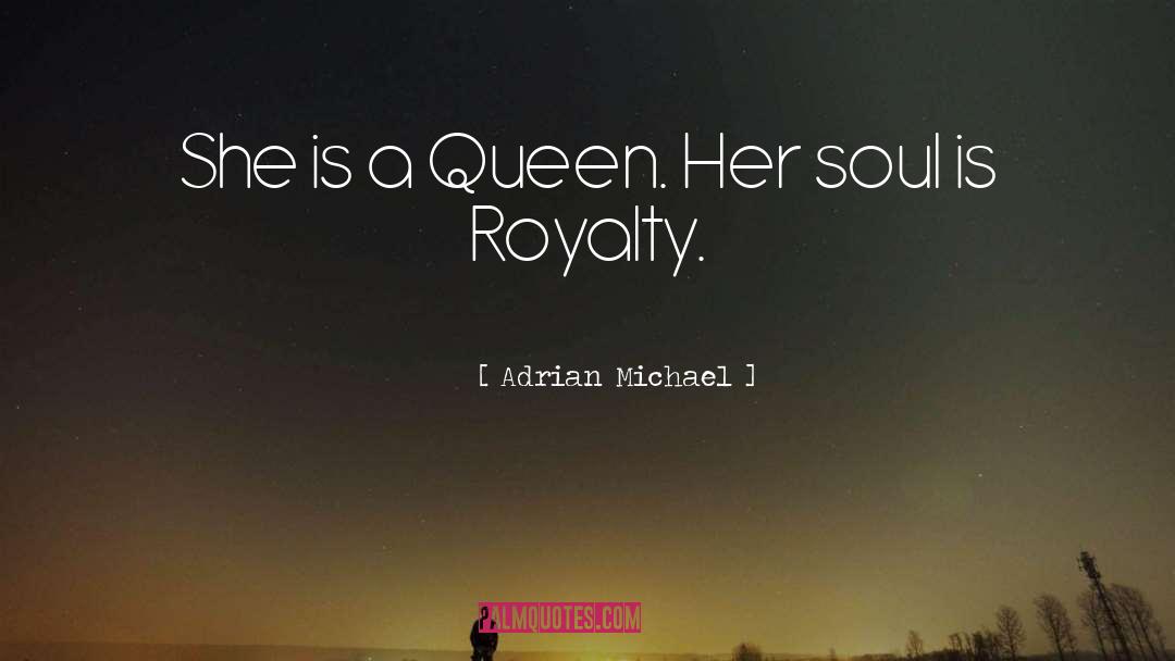 Adrian  Michael Quotes: She is a Queen. Her
