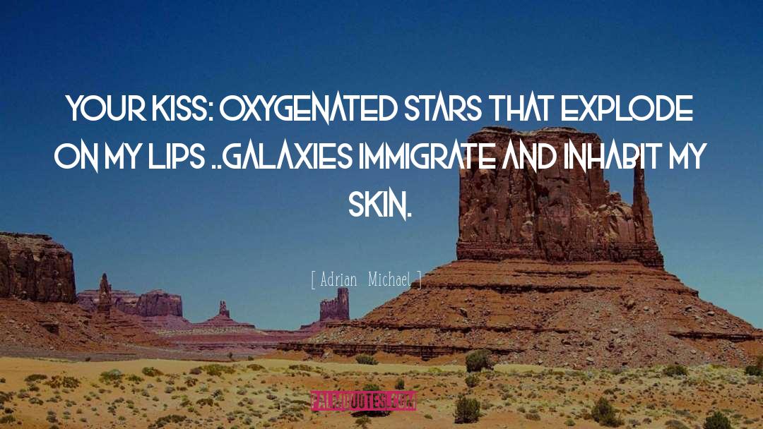 Adrian  Michael Quotes: Your kiss: <br />oxygenated stars