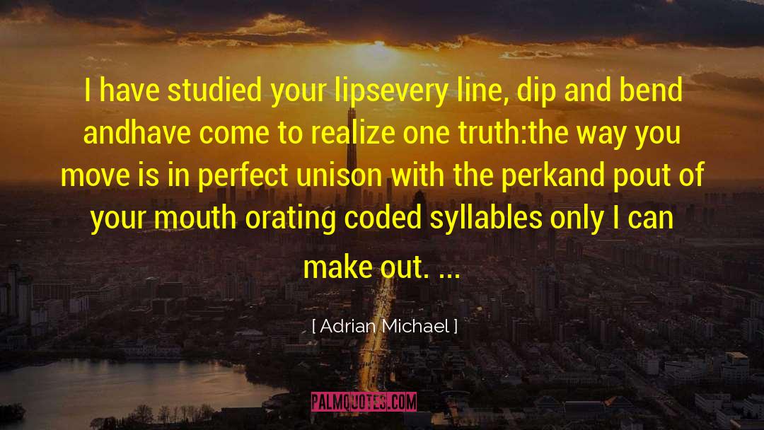 Adrian  Michael Quotes: I have studied your lips<br