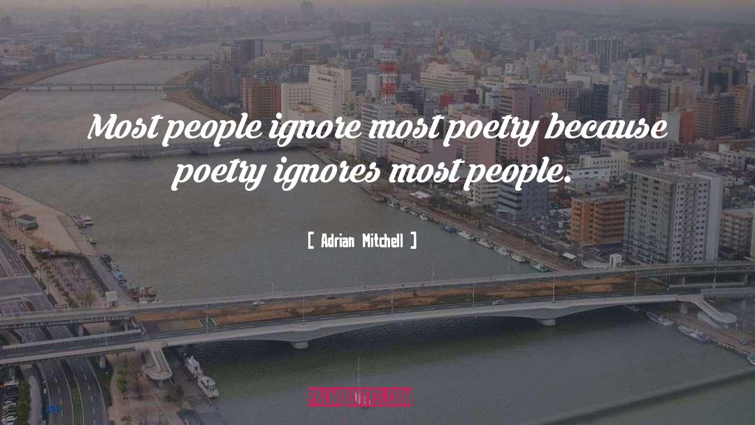 Adrian Mitchell Quotes: Most people ignore most poetry