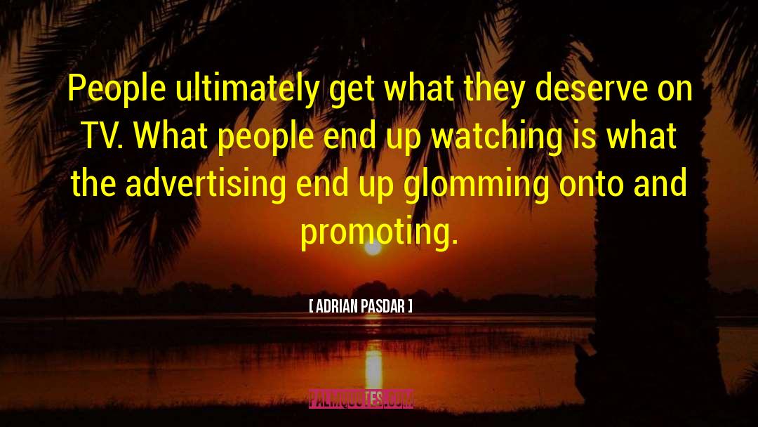 Adrian Pasdar Quotes: People ultimately get what they