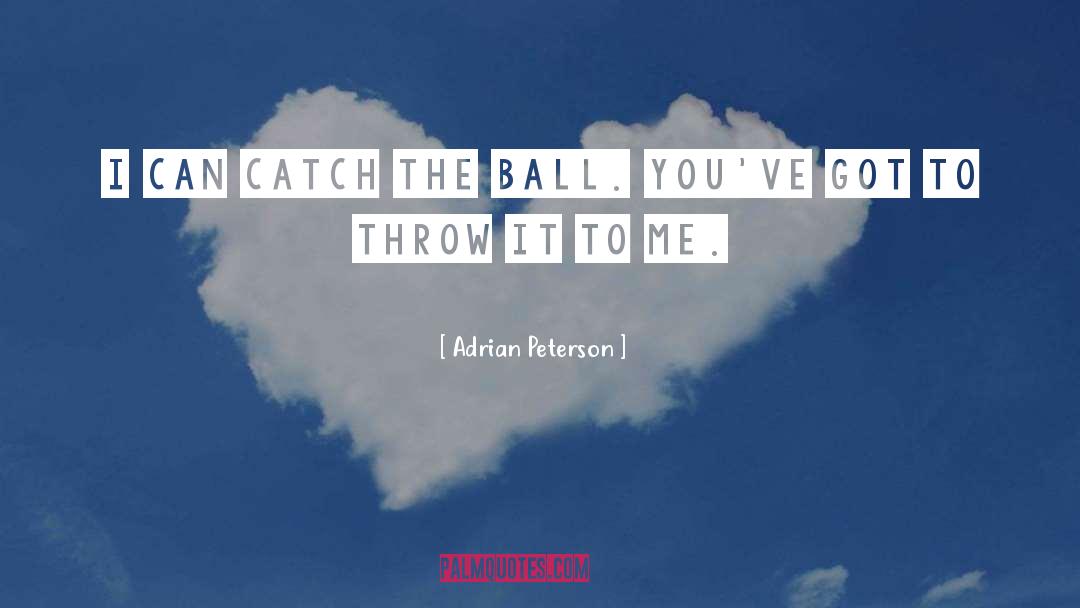 Adrian Peterson Quotes: I can catch the ball.