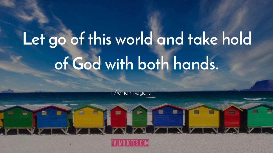 Adrian Rogers Quotes: Let go of this world