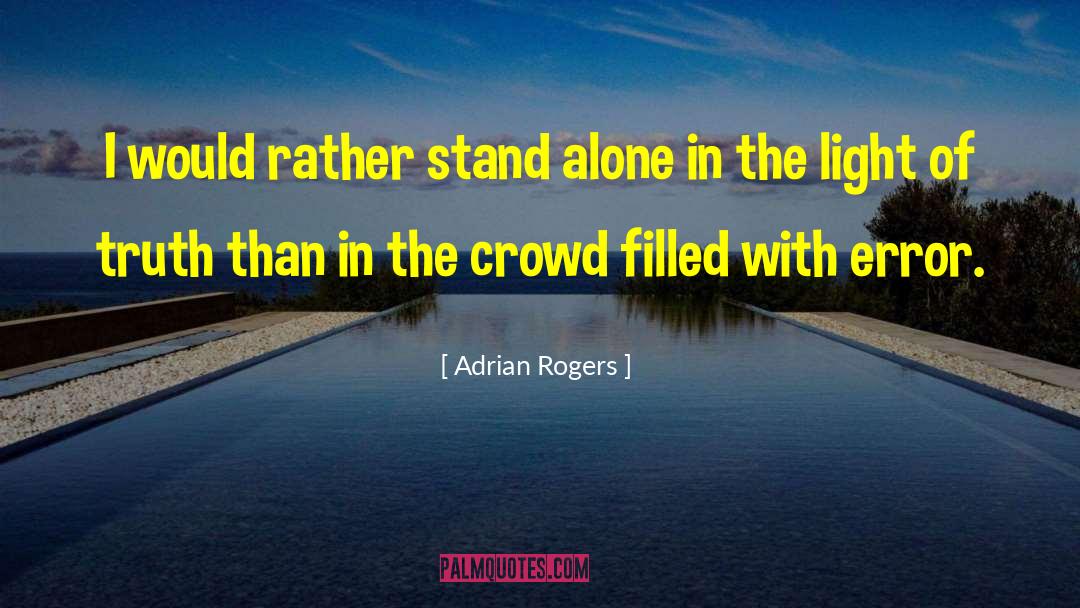 Adrian Rogers Quotes: I would rather stand alone