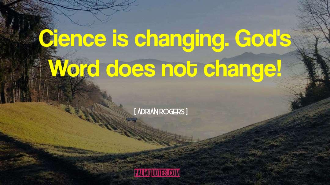 Adrian Rogers Quotes: Cience is changing. God's Word