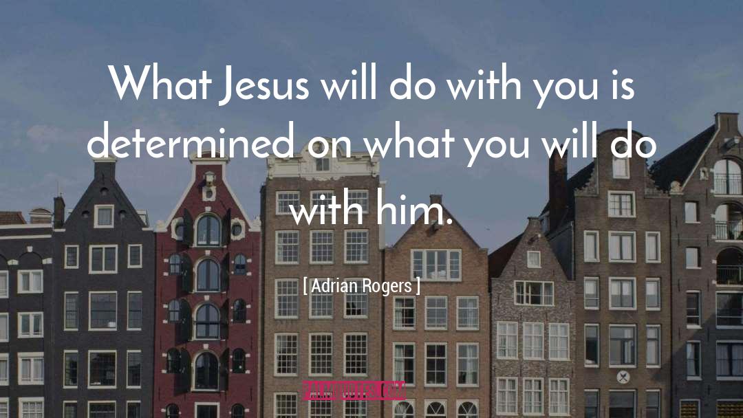 Adrian Rogers Quotes: What Jesus will do with