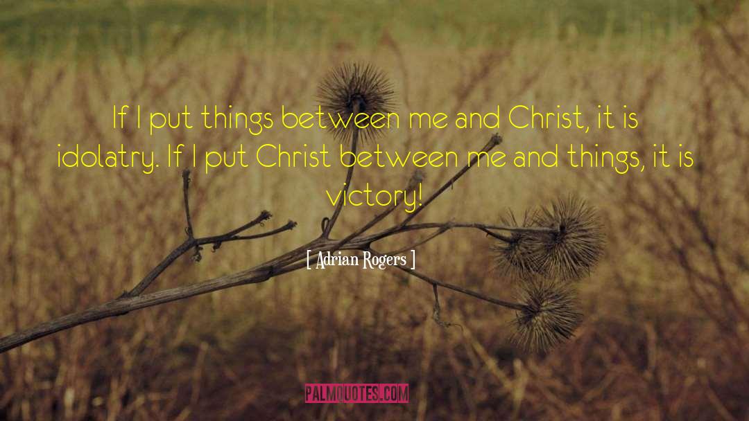 Adrian Rogers Quotes: If I put things between