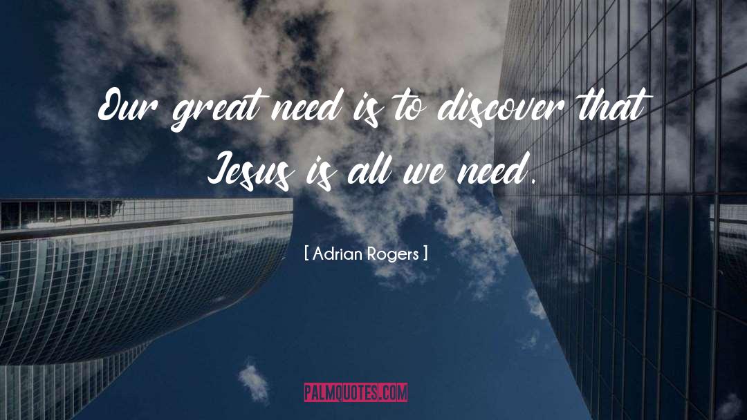 Adrian Rogers Quotes: Our great need is to