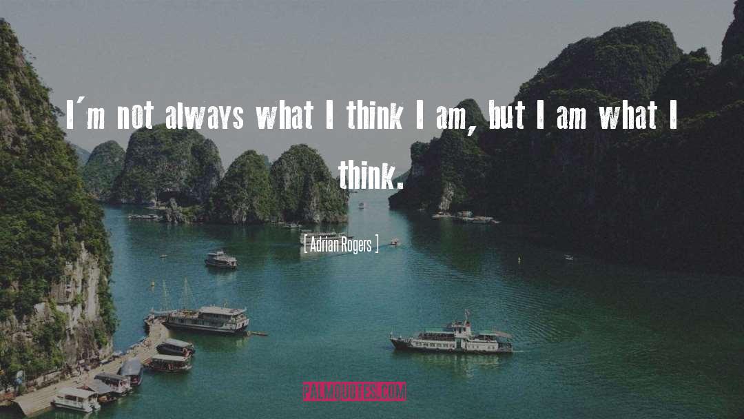 Adrian Rogers Quotes: I'm not always what I