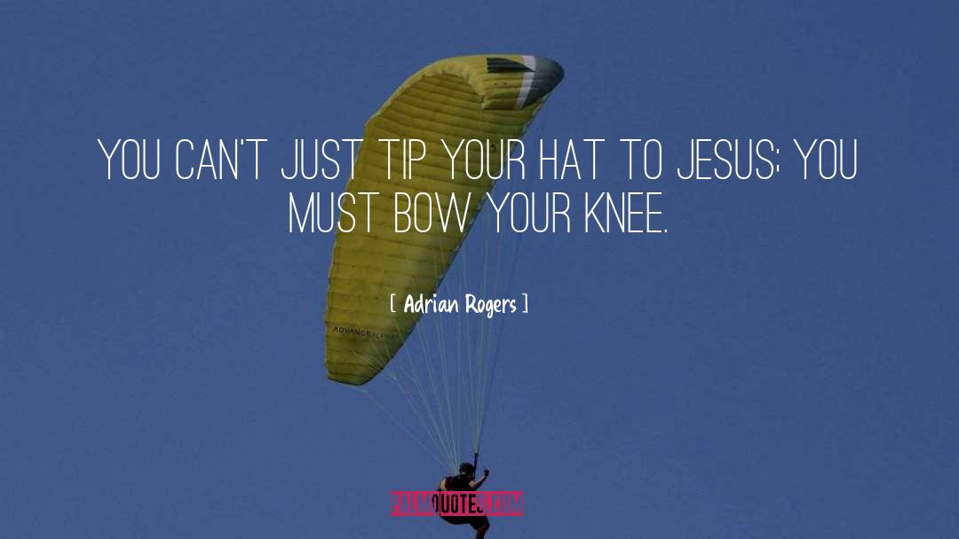 Adrian Rogers Quotes: You can't just tip your