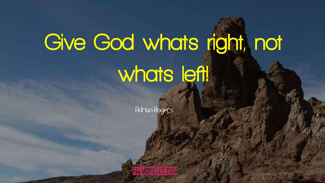 Adrian Rogers Quotes: Give God what's right, not