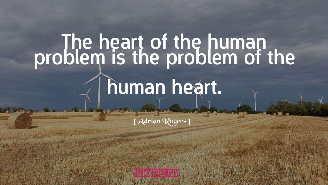 Adrian Rogers Quotes: The heart of the human