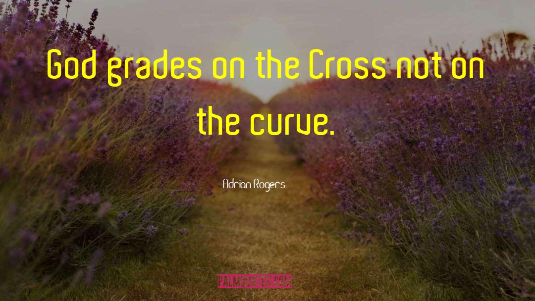 Adrian Rogers Quotes: God grades on the Cross