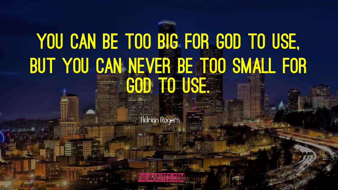 Adrian Rogers Quotes: You can be too big