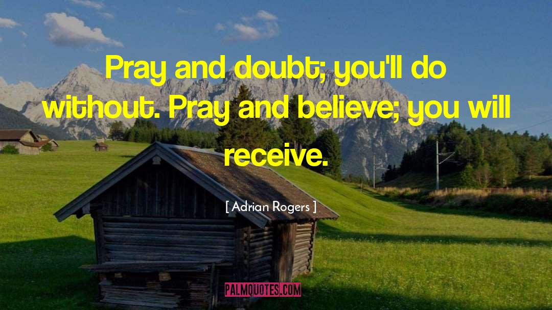 Adrian Rogers Quotes: Pray and doubt; you'll do