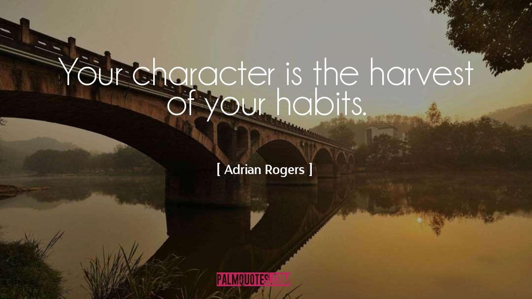 Adrian Rogers Quotes: Your character is the harvest