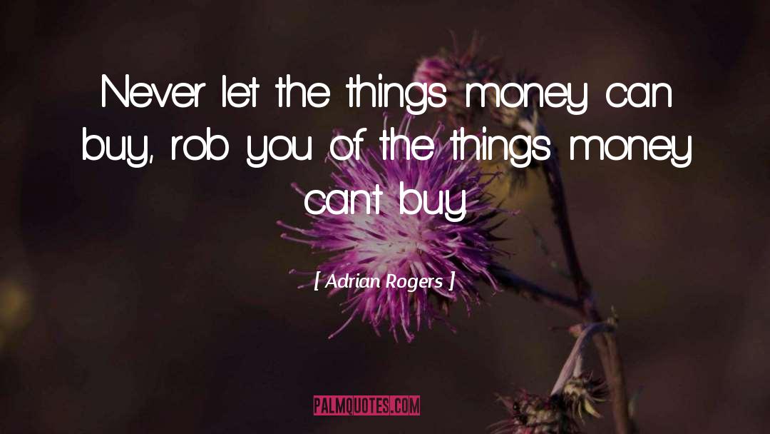 Adrian Rogers Quotes: Never let the things money