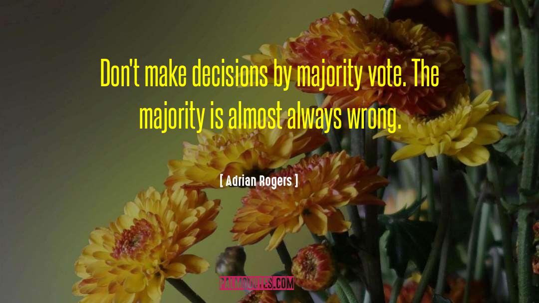 Adrian Rogers Quotes: Don't make decisions by majority