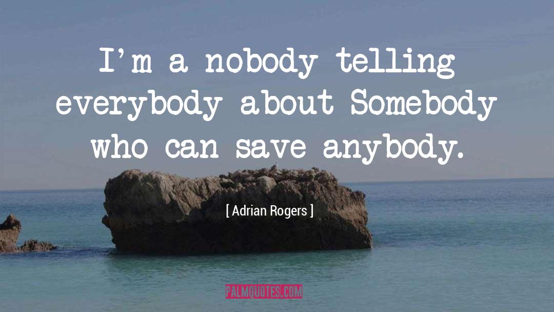 Adrian Rogers Quotes: I'm a nobody telling everybody