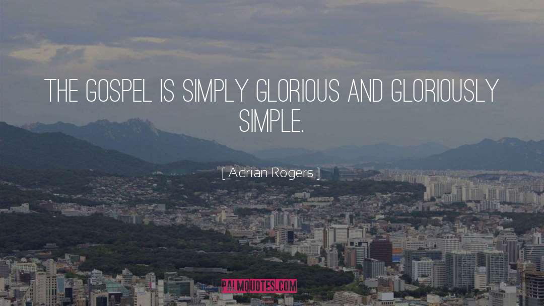 Adrian Rogers Quotes: The gospel is simply glorious