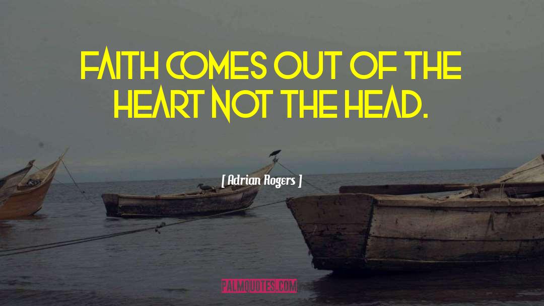 Adrian Rogers Quotes: Faith comes out of the