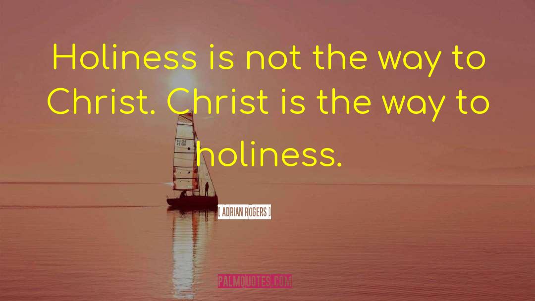 Adrian Rogers Quotes: Holiness is not the way