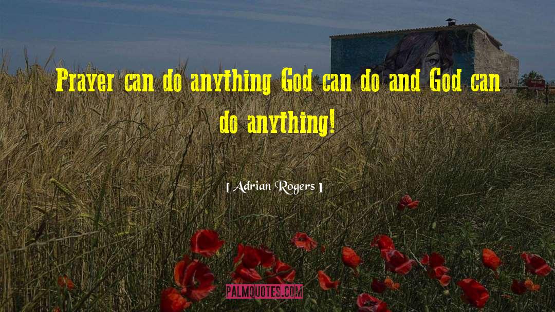Adrian Rogers Quotes: Prayer can do anything God
