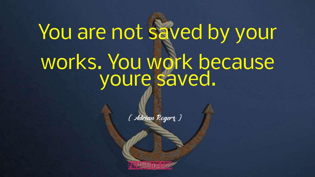 Adrian Rogers Quotes: You are not saved by