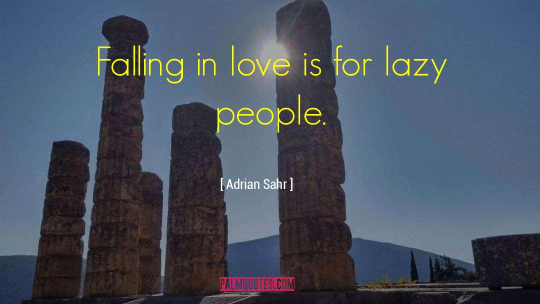 Adrian Sahr Quotes: Falling in love is for