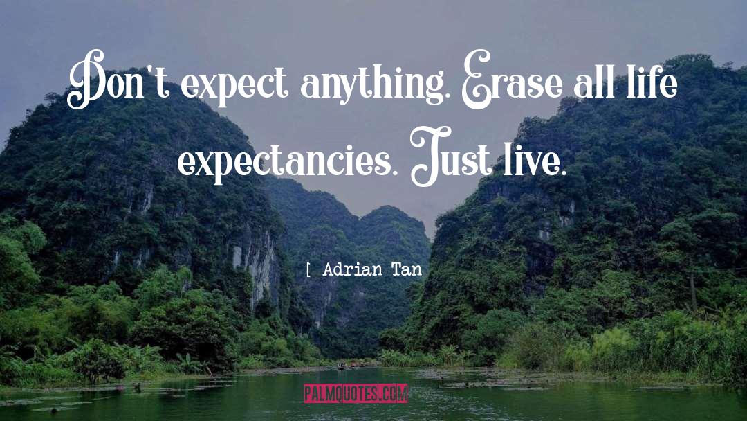 Adrian Tan Quotes: Don't expect anything. Erase all