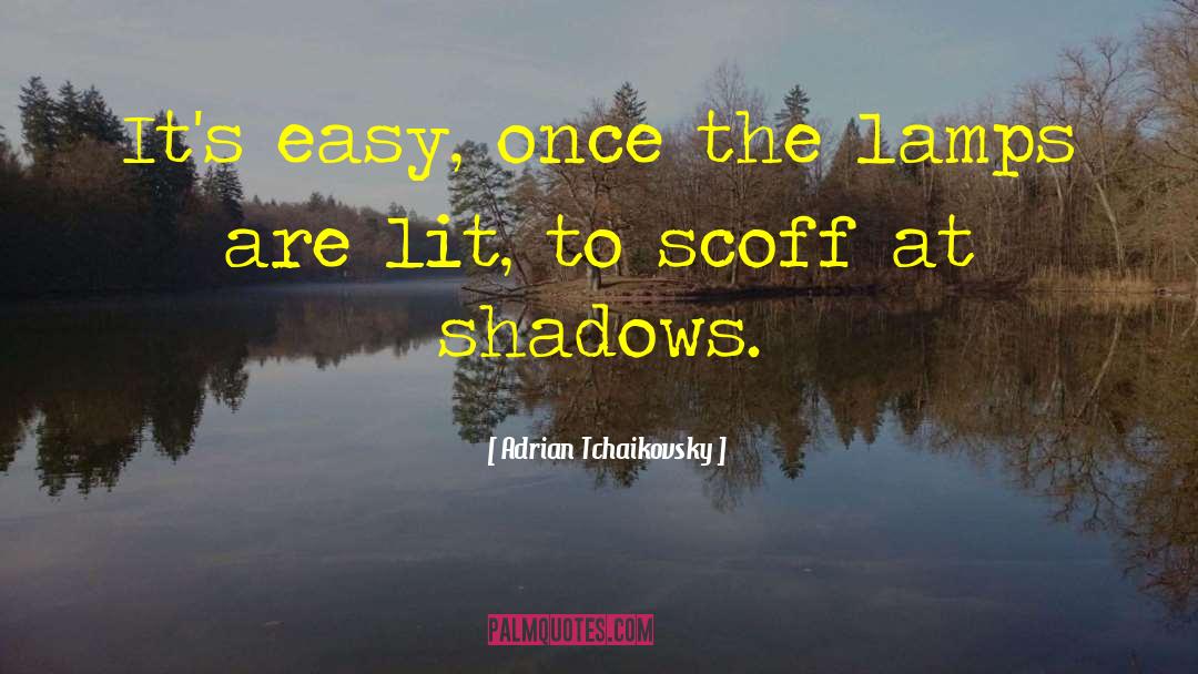 Adrian Tchaikovsky Quotes: It's easy, once the lamps