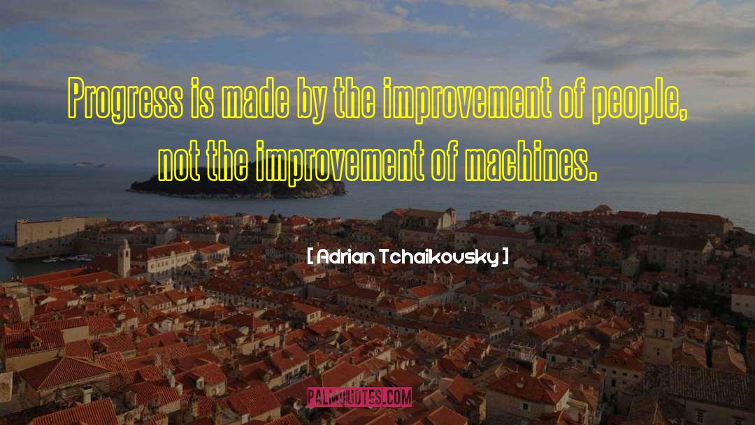 Adrian Tchaikovsky Quotes: Progress is made by the