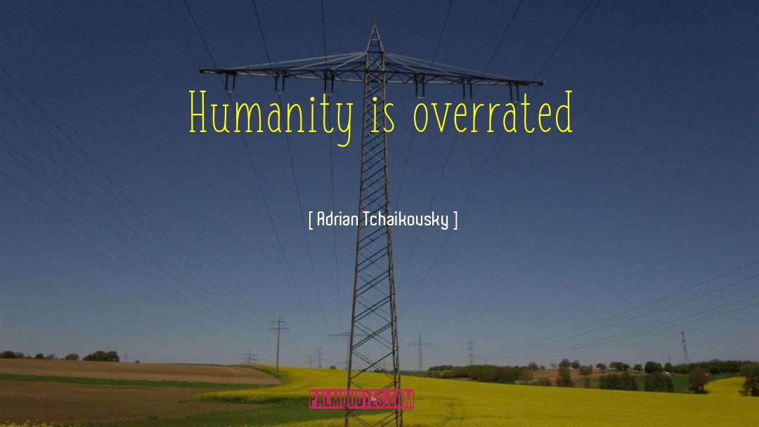 Adrian Tchaikovsky Quotes: Humanity is overrated