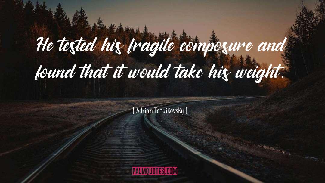 Adrian Tchaikovsky Quotes: He tested his fragile composure