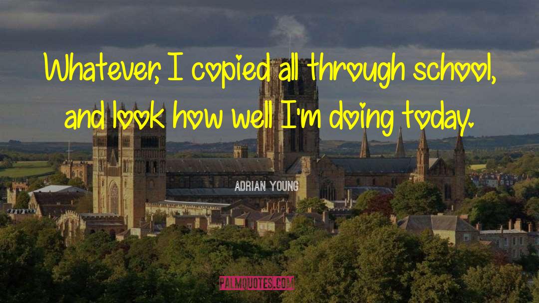 Adrian Young Quotes: Whatever, I copied all through