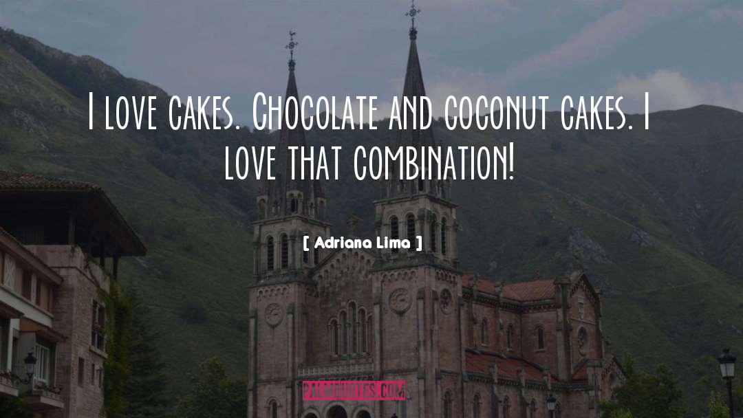 Adriana Lima Quotes: I love cakes. Chocolate and