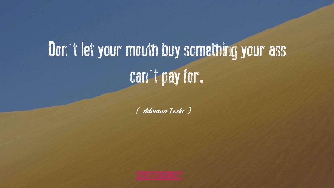 Adriana Locke Quotes: Don't let your mouth buy