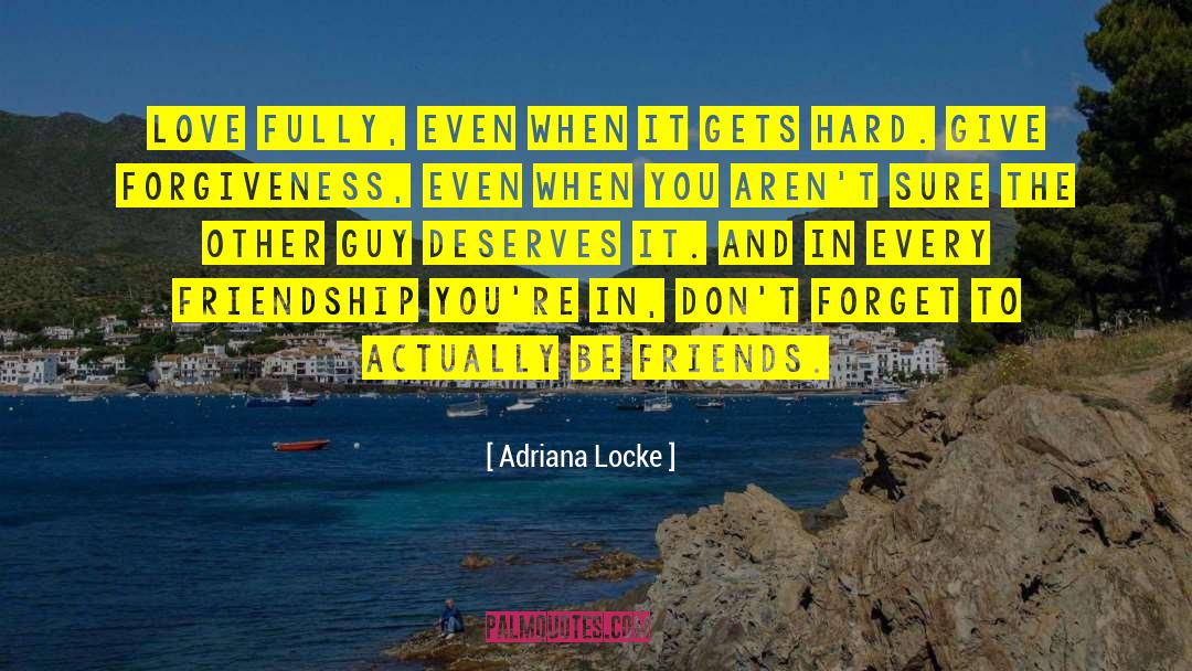 Adriana Locke Quotes: Love fully, even when it
