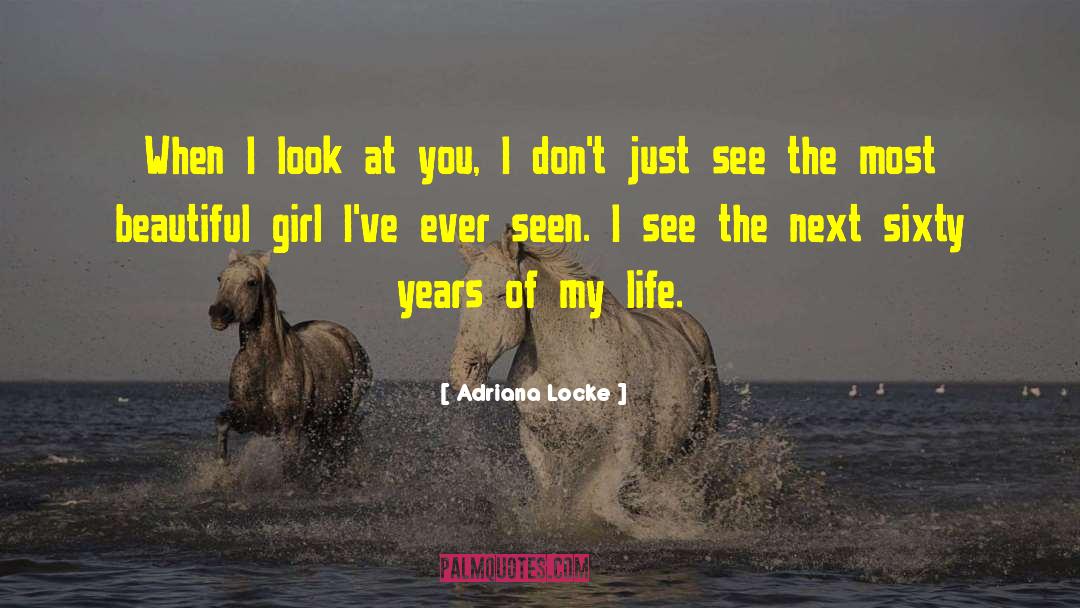 Adriana Locke Quotes: When I look at you,