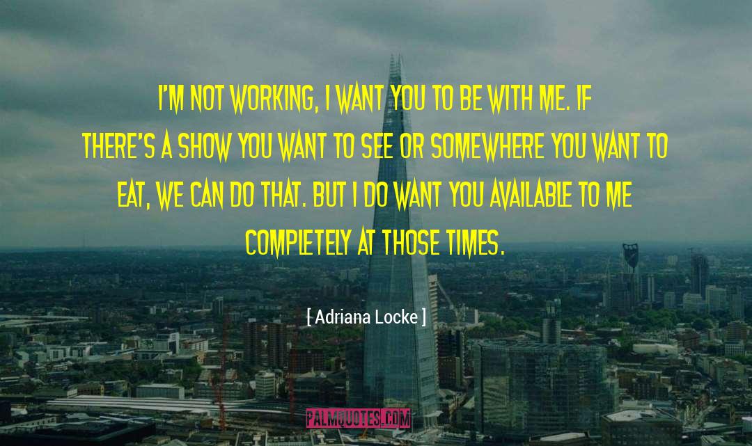 Adriana Locke Quotes: I'm not working, I want