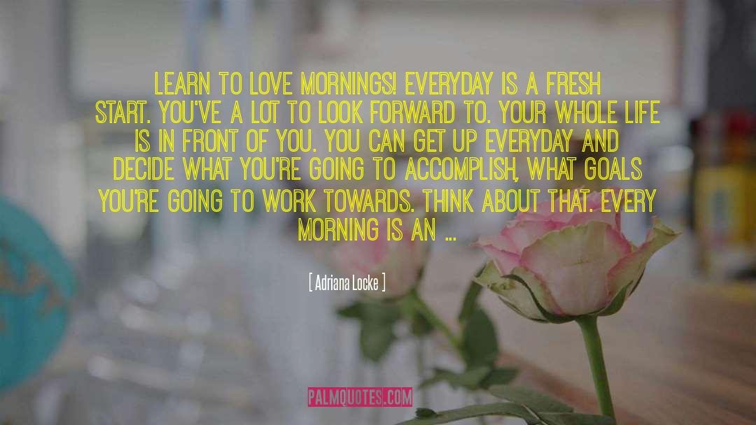 Adriana Locke Quotes: Learn to love mornings! Everyday
