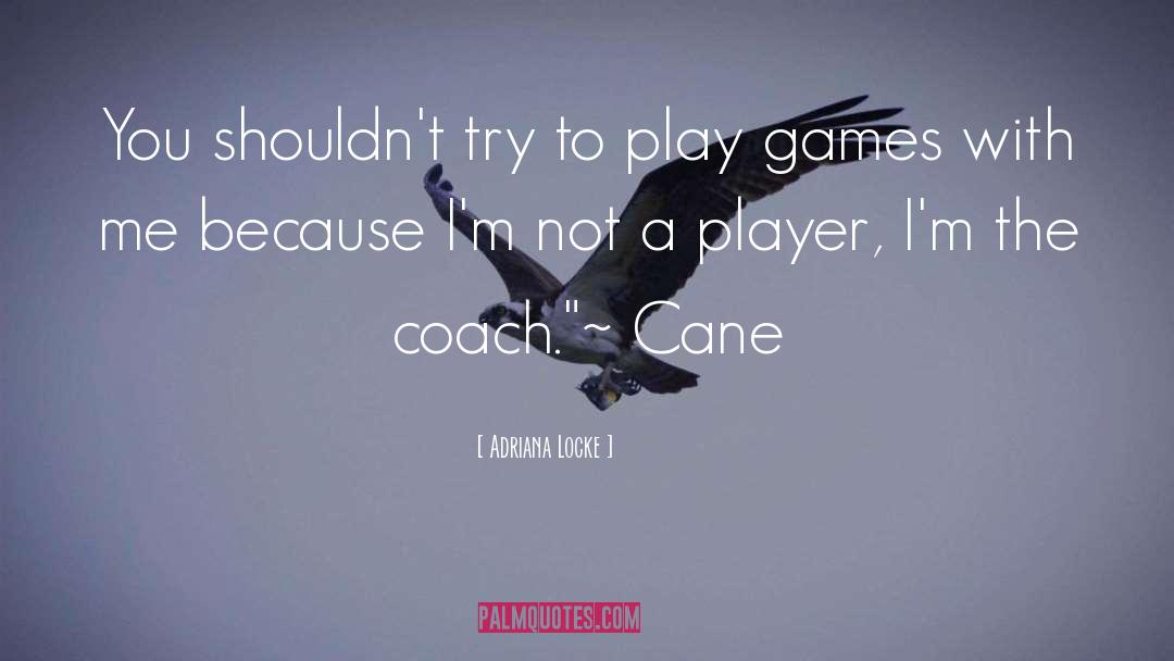 Adriana Locke Quotes: You shouldn't try to play