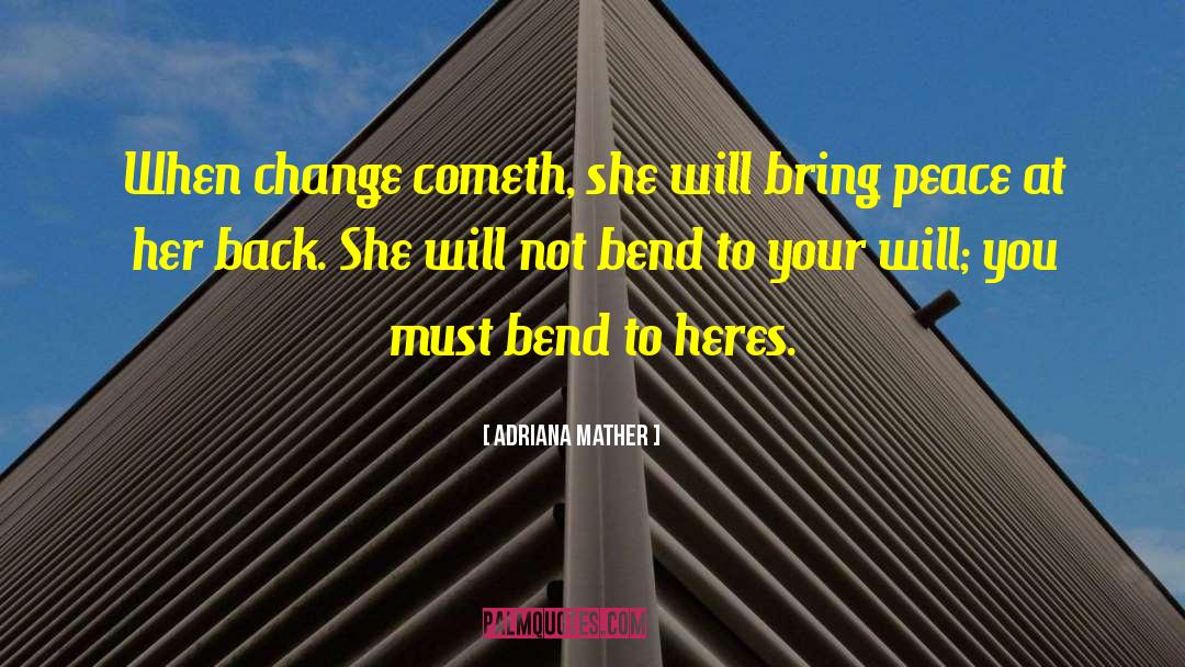 Adriana Mather Quotes: When change cometh, she will