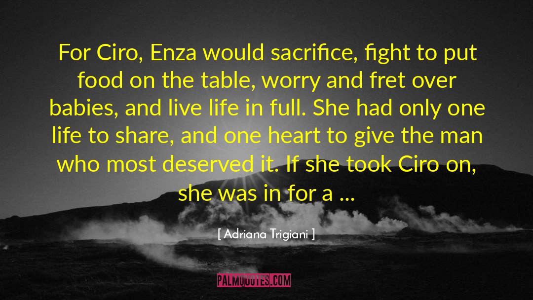 Adriana Trigiani Quotes: For Ciro, Enza would sacrifice,