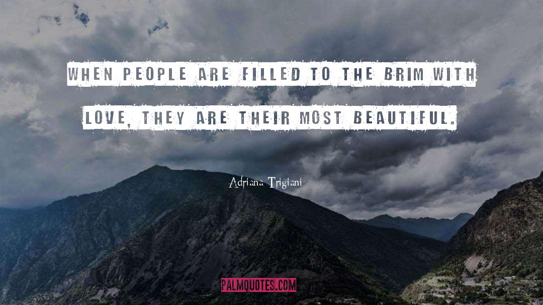 Adriana Trigiani Quotes: When people are filled to