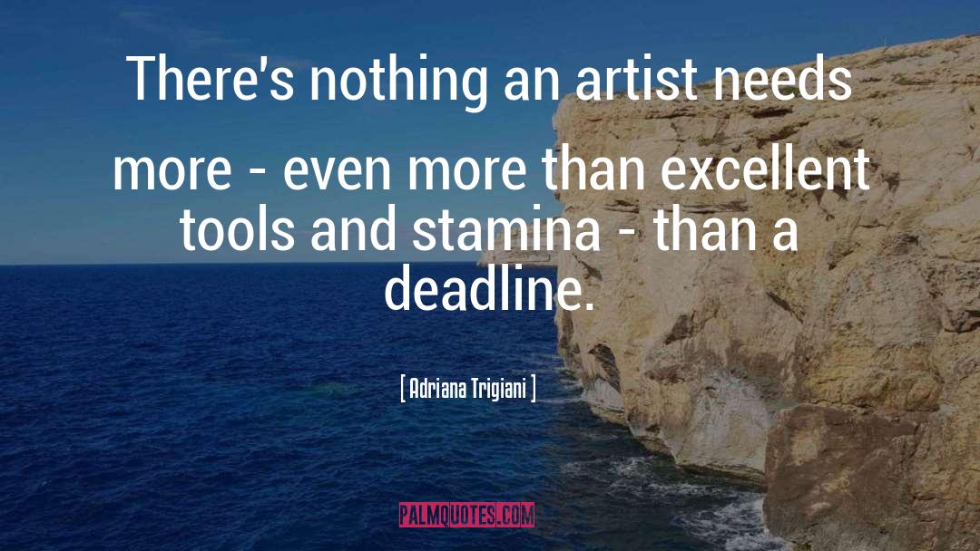 Adriana Trigiani Quotes: There's nothing an artist needs