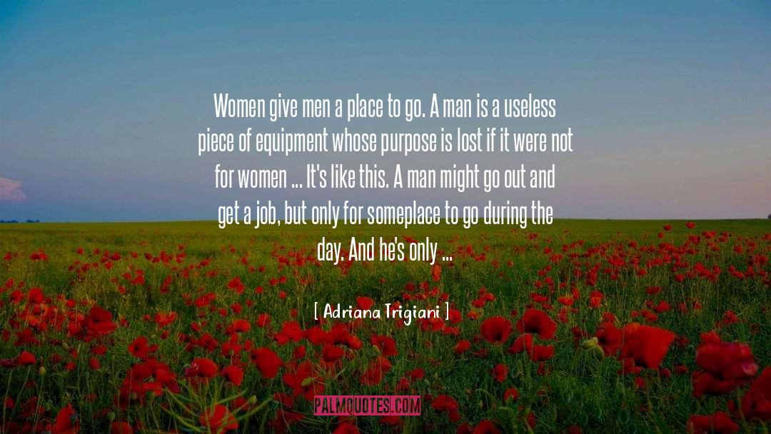 Adriana Trigiani Quotes: Women give men a place
