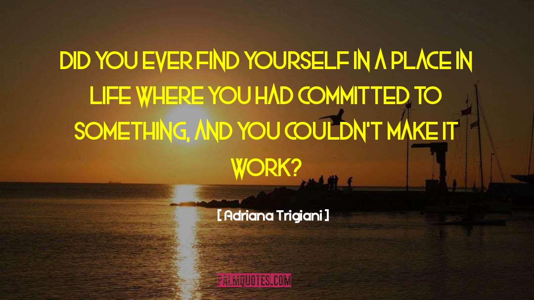 Adriana Trigiani Quotes: Did you ever find yourself