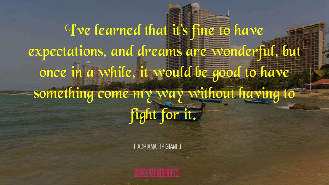 Adriana Trigiani Quotes: I've learned that it's fine