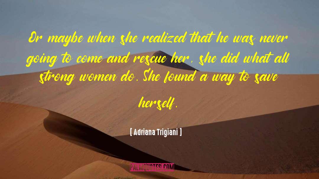 Adriana Trigiani Quotes: Or maybe when she realized